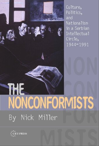 The Nonconformists Culture Politics And Nationalism In A Serbian Intellectual Circle 19441991 Nick Miller
