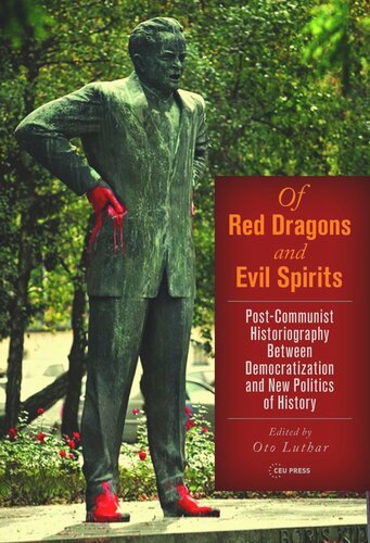 Of Red Dragons And Evil Spirits Postcommunist Historiography Between Democratization And The New Politics Of History Oto Luthar Editor