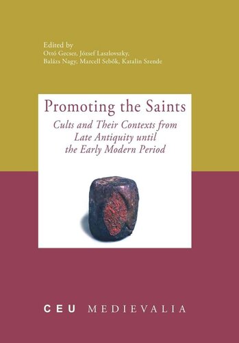 Promoting The Saints Cults And Their Contexts From Late Antiquity Until The Early Modern Period Ott Gecser Editor Jzsef Laszlovszky Editor Balzs Nagy Editor Marcell Sebk Editor Katalin Szende Editor