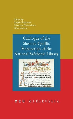 Catalogue Of The Slavonic Cyrillic Manuscripts Of The National Szechenyi Library Ralph Cleminson Editor Elissaveta Moussakova Editor Nina Voutova Editor