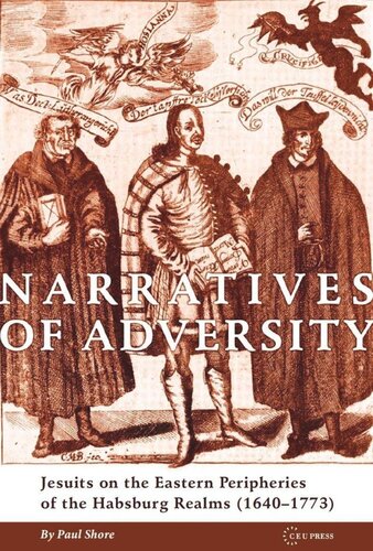 Narratives Of Adversity Jesuits On The Eastern Peripheries Of The Habsburg Realms 16401773 Paul J Shore