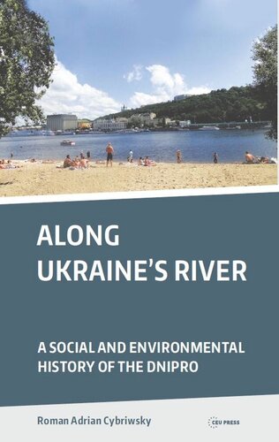 Along Ukraines River A Social And Environmental History Of The Dnipro Roman Adrian Cybriwsky