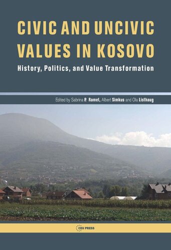 Civic And Uncivic Values In Kosovo History Politics And Value Transformation Sabrina P Ramet Editor Albert Simkus Editor Ola Listhaug Editor