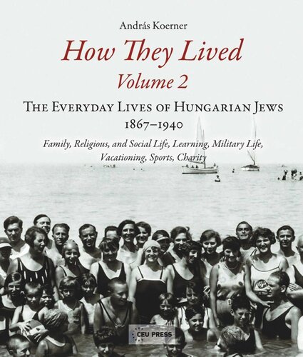 How They Lived 2 The Everyday Lives Of Hungarian Jews 18671940 Family Religious And Social Life Learning Military Life Vacationing Sports Charity Andrs Koerner