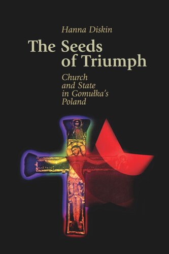 The Seeds Of Triumph Church And State In Gomulkas Poland Hannah Diskin