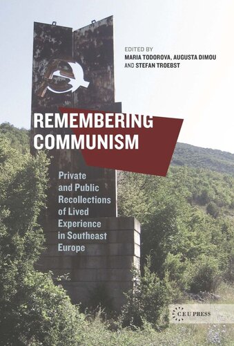Remembering Communism Private And Public Recollections Of Lived Experience In Southeast Europe Maria N Todorova Editor Augusta Dimou Editor Stefan Troebst Editor