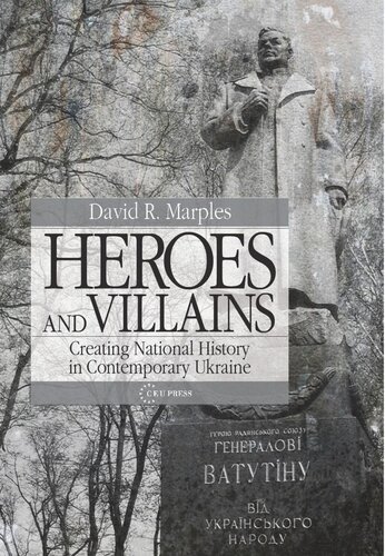 Heroes And Villains Creating National History In Contemporary Ukraine David R Marples