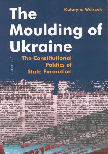 The Moulding Of Ukraine The Constitutional Politics Of State Formation Kataryna Wolczuk