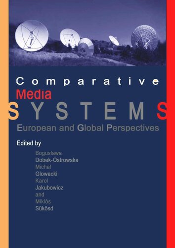 Comparative Media Systems European And Global Perspectives Boguslawa Dobekostrowska Editor Micha Gowacki Editor Karol Jakubowicz Editor Mikls Sksd Editor