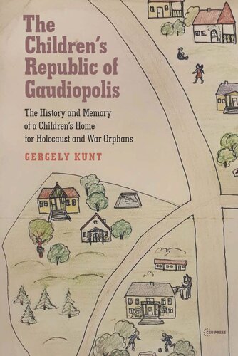 The Childrens Republic Of Gaudiopolis The History And Memory Of A Childrens Home For Holocaust And War Orphans 19451950 Gergely Kunt Maya J Lo Bello Susan Rubin Suleiman