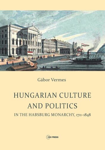 Hungarian Culture And Politics In The Habsburg Monarchy 17111848 Gbor Vermes