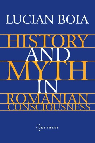 History And Myth In Romanian Consciousness Lucian Boia