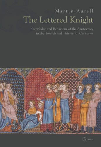 The Lettered Knight Knowledge And Aristocratic Behaviour In The Twelfth And Thirteenth Centuries Martin Aurell