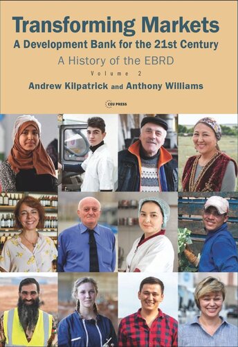 Transforming Markets A Development Bank For The 21st Century A History Of The Ebrd Volume 2 Andrew Kilpatrick Anthony Williams European Bank For Reconstruction And Development