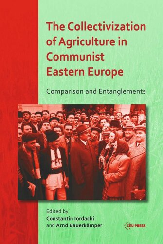 The Collectivization Of Agriculture In Communist Eastern Europe Comparison And Entanglements Arnd Bauerkmper Editor Constantin Iordachi Editor