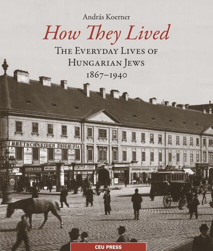 How They Lived The Everyday Lives Of Hungarian Jews 18671940 Andrs Koerner