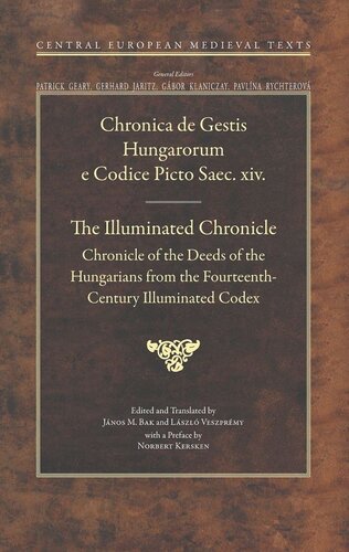 The Illuminated Chronicle Chronicle Of The Deeds Of The Hungarians From The Fourteenthcentury Illuminated Codex Jnos M Bak Editor Lszl Veszprmy Editor