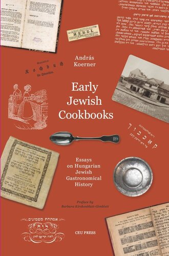 Early Jewish Cookbooks Essays On Hungarian Jewish Gastronomical History Andrs Koerner Barbara Kirshenblattgimblett