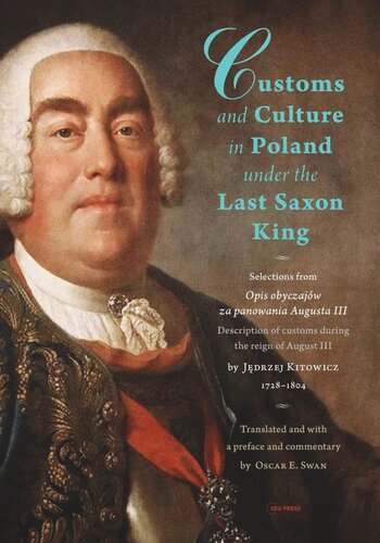 Customs And Culture In Poland Under The Last Saxon King Selections From Opis Obyczajw Za Panowania Augusta Iii By Father Jdrzej Kitowicz 17281804 Jdrzej Kitowicz Oscar E Swan