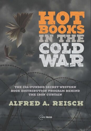Hot Books In The Cold War The Ciafunded Secret Western Book Distribution Program Behind The Iron Curtain Alfred A Reisch