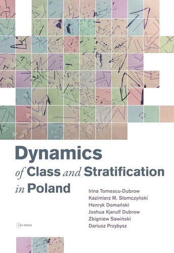Dynamics Of Class And Stratification In Poland 19452015 Irina Tomescudubrow Kazimierz M Slomczynski Henryk Domaski Joshua Kjerulf Dubrow Zbigniew Sawiski Dariusz Przybysz