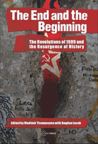 The End And The Beginning The Revolutions Of 1989 And The Resurgence Of History Vladimir Tismaneanu Editor Bogdan C Iacob Editor