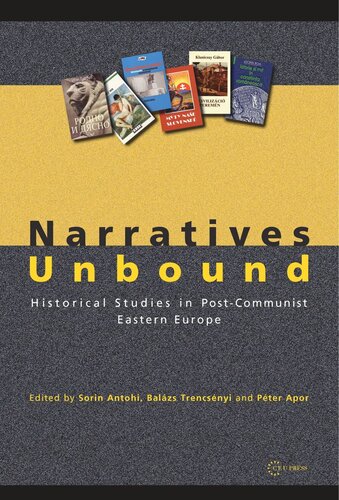 Narratives Unbound Historical Studies In Postcommunist Eastern Europe Balzs Trencsnyi Editor Pter Apor Editor Sorin Antohi Editor
