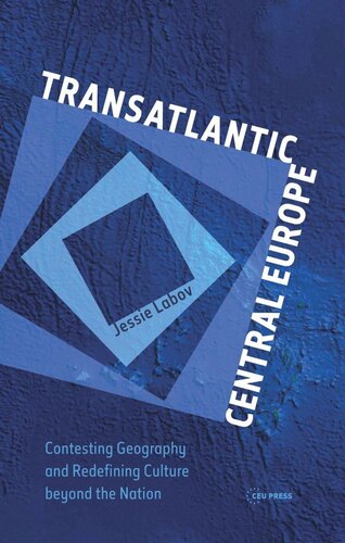 Transatlantic Central Europe Contesting Geography And Redifining Culture Beyond The Nation Jessie Labov