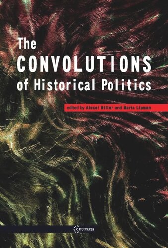 The Convolutions Of Historical Politics Alexei Miller Editor Maria Lipman Editor