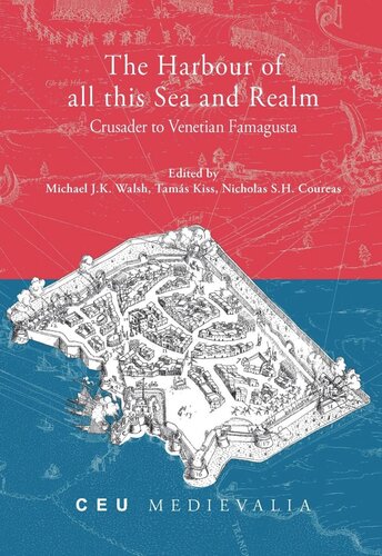 The Harbour Of All This Sea And Realm Crusader To Venetian Famagusta Michael Jk Walsh Editor Tams Kiss Editor Nicholas Coureas Editor