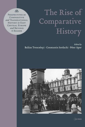 The Rise Of Comparative History Balzs Trencsnyi Editor Constantin Iordachi Editor Pter Apor Editor