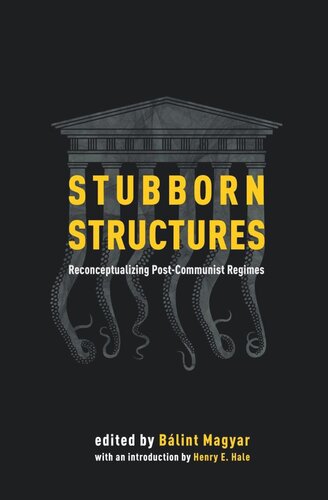Stubborn Structures Reconceptualizing Postcommunist Regimes Blint Magyar Editor Henry E Hale Editor