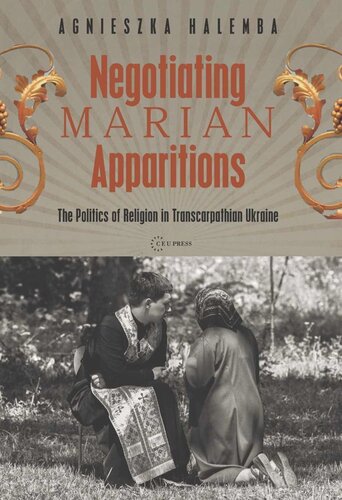 Negotiating Marian Apparitions The Politics Of Religion In Transcarpathian Ukraine Agnieszka Halemba