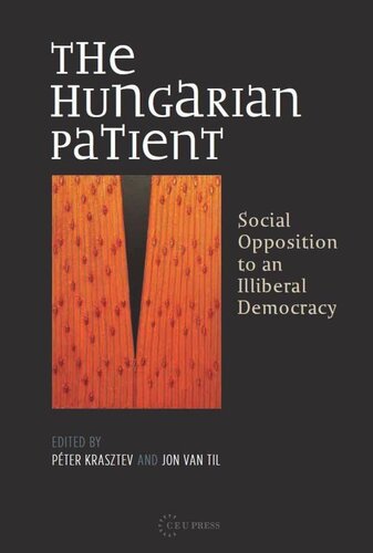 The Hungarian Patient Social Opposition To An Illiberal Democracy Pter Krasztev Editor Jon Van Til Editor