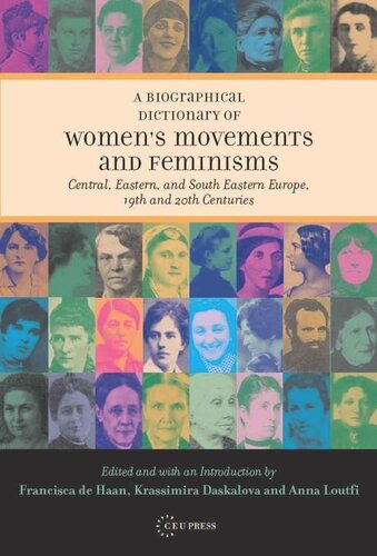 A Biographical Dictionary Of Womens Movements And Feminisms Central Eastern And South Eastern Europe 19th And 20th Centuries Francisca De Haan Editor Krassimira Daskalova Editor Anna Loutfi Editor