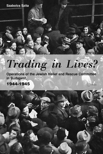 Trading In Lives Operations Of The Jewish Relief And Rescue Committee In Budapest 19441945 Szabolcs Szita Sean Lambert