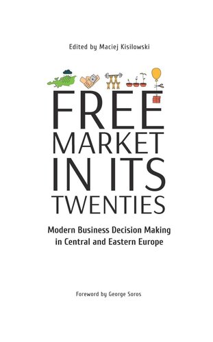 Free Market In Its Twenties Modern Business Decision Making In Central And Eastern Europe Maciej Kisilowski Editor George Soros Editor