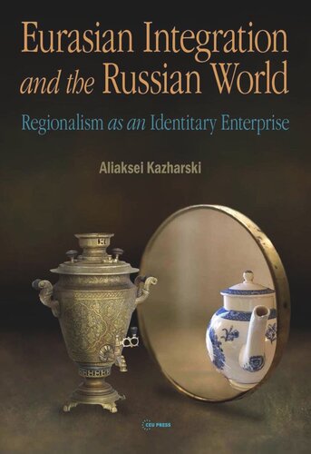 Eurasian Integration And The Russian World Regionalism As An Identitiary Enterprise Aliaksei Kazharski
