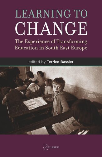 Learning To Change The Experience Of Transforming Education In South East Europe Terrice Bassler Editor