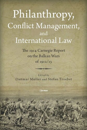 Philanthropy Conflict Management And International Law The 1914 Carnegie Report On The Balkan Wars Of 191213 Dietmar Mller Editor Stefan Troebst Editor