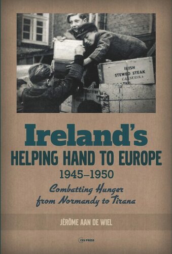 Irelands Helping Hand To Europe Combatting Hunger From Normandy To Tirana 19451950 Jrme Wiel