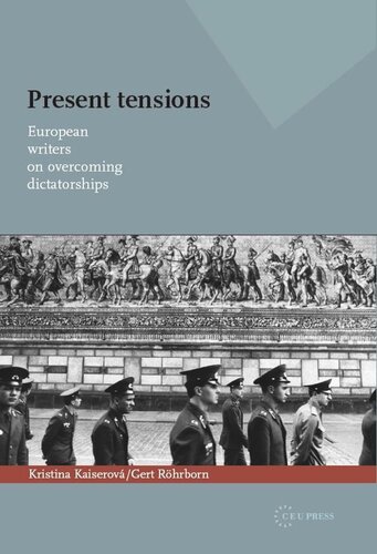 Present Tensions European Writers On Overcoming Dictatorships Kristina Kaiserov Editor Gert Rhrborn Editor