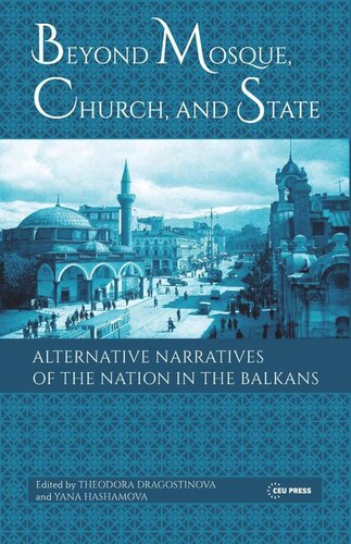 Beyond Mosque Church And State Alternative Narratives Of The Nation In The Balkans Theodora Dragostinova Editor Yana Hashamova Editor