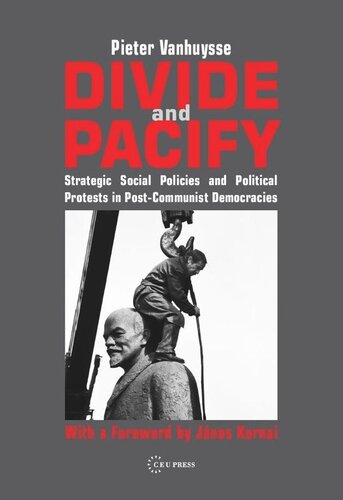 Divide And Pacify Strategic Social Policies And Political Protests In Postcommunist Democracies Pieter Vanhuysse Janos Kornai
