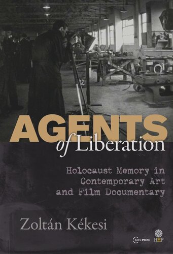 Agents Of Liberations Holocaust Memory In Contemporary Art And Documentary Film Zoltn Kkesi