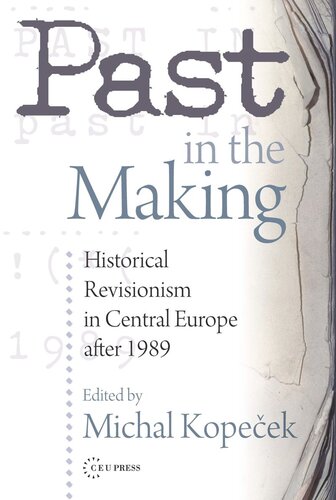 Past In The Making Historical Revisionism In Central Europe After 1989 Michal Kopeek Editor