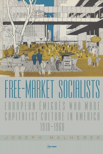 Freemarket Socialists European Migrs Who Made Capitalist Culture In America 19181968 Joseph Malherek