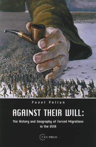 Against Their Will The History And Geography Of Forced Migrations In The Ussr Pavel Polian