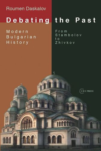 Debating The Past Modern Bulgarian Historiographyfrom Stambolov To Zhivkov Roumen Daskalov