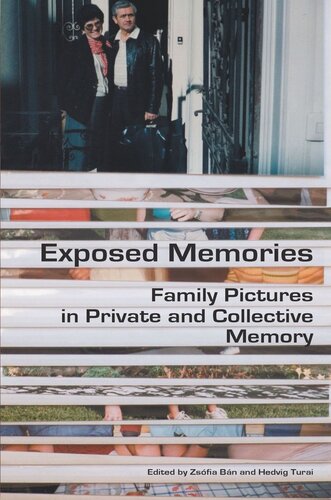 Exposed Memories Family Pictures In Private And Collective Memory Zsfia Bn Editor Hedvig Turai Editor
